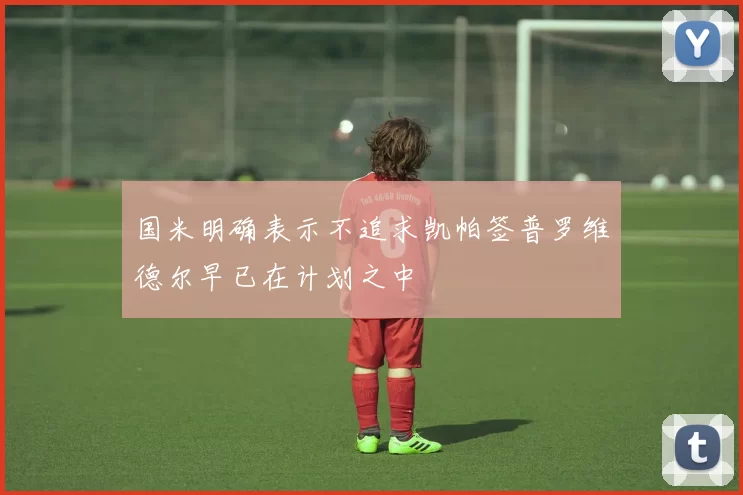 国米明确表示不追求凯帕签普罗维德尔早已在计划之中